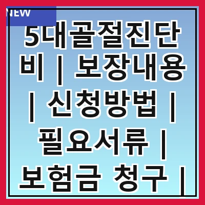 5대골절진단비 | 보장내용 | 신청방법 | 필요서류 | 보험금 청구 | 주의사항 | 비교하기 | FAQ