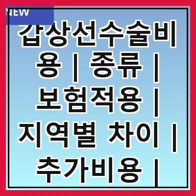 갑상선수술비용 | 종류 | 보험적용 | 지역별 차이 | 추가비용 | 수술 후 관리 | 병원 선택 | 절차 안내