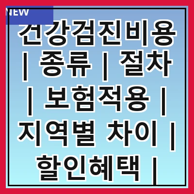 건강검진비용 | 종류 | 절차 | 보험적용 | 지역별 차이 | 할인혜택 | 추가검사비용 | 주의사항