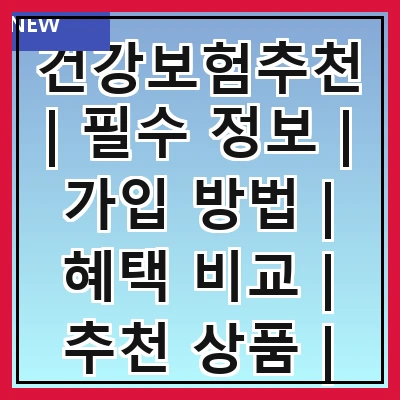 건강보험추천 | 필수 정보 | 가입 방법 | 혜택 비교 | 추천 상품 | 주의 사항 | 고객 후기 | 전문가 조언