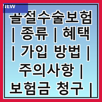 골절수술보험 | 종류 | 혜택 | 가입 방법 | 주의사항 | 보험금 청구 | 보장 범위 | 추천 상품 | 실속 팁