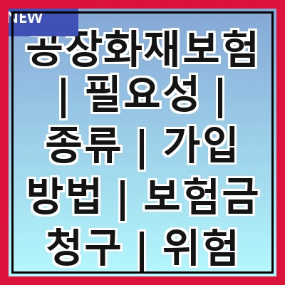 공장화재보험 | 필요성 | 종류 | 가입 방법 | 보험금 청구 | 위험 요소 분석 | 관리 팁 | 사례 연구 | 비용 절감 전략