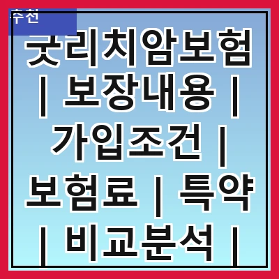 굿리치암보험 | 보장내용 | 가입조건 | 보험료 | 특약 | 비교분석 | 후기 | 추천