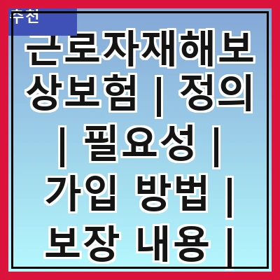 근로자재해보상보험 | 정의 | 필요성 | 가입 방법 | 보장 내용 | 보험금 청구 | 자주 묻는 질문 | 관련 법규 | 사례 분석