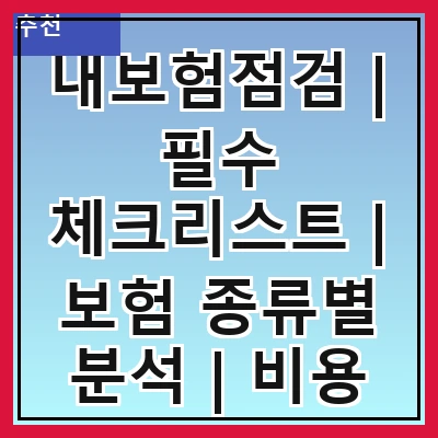 내보험점검 | 필수 체크리스트 | 보험 종류별 분석 | 비용 절감 방법 | 보장 내용 확인 | 가입 시기 조정 | 전문가 상담 필요성