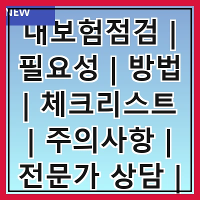내보험점검 | 필요성 | 방법 | 체크리스트 | 주의사항 | 전문가 상담 | 비용 절감 | 보험 갱신 | 추천 서비스