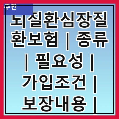 뇌질환심장질환보험 | 종류 | 필요성 | 가입조건 | 보장내용 | 보험금 청구 | 보험사 비교 | 추천 상품
