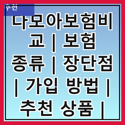 다모아보험비교 | 보험 종류 | 장단점 | 가입 방법 | 추천 상품 | 고객 후기 | 비교 사이트 | 유의사항