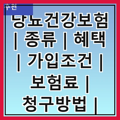 당뇨건강보험 | 종류 | 혜택 | 가입조건 | 보험료 | 청구방법 | 주의사항 | 추천상품