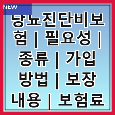 당뇨진단비보험 | 필요성 | 종류 | 가입 방법 | 보장 내용 | 보험료 | 주의 사항 | 추천 상품 | 후기