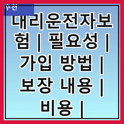 대리운전자보험 | 필요성 | 가입 방법 | 보장 내용 | 비용 | 주의사항 | 비교 분석 | 추천 상품