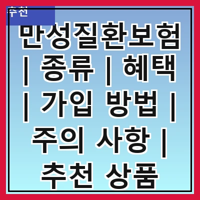 만성질환보험 | 종류 | 혜택 | 가입 방법 | 주의 사항 | 추천 상품