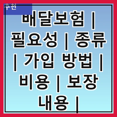 배달보험 | 필요성 | 종류 | 가입 방법 | 비용 | 보장 내용 | 주의사항 | 추천 상품