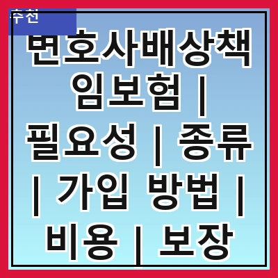 변호사배상책임보험 | 필요성 | 종류 | 가입 방법 | 비용 | 보장 범위 | 청구 절차 | 주의사항 | 사례