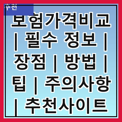 보험가격비교 | 필수 정보 | 장점 | 방법 | 팁 | 주의사항 | 추천사이트 | 후기