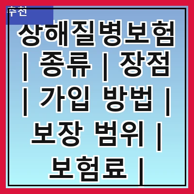 상해질병보험 | 종류 | 장점 | 가입 방법 | 보장 범위 | 보험료 | 필요성 | 주의사항