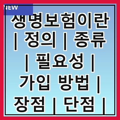 생명보험이란 | 정의 | 종류 | 필요성 | 가입 방법 | 장점 | 단점 | 비교 분석 | 사례
