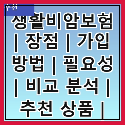 생활비암보험 | 장점 | 가입 방법 | 필요성 | 비교 분석 | 추천 상품 | 주의 사항 | 사례 연구 | FAQ