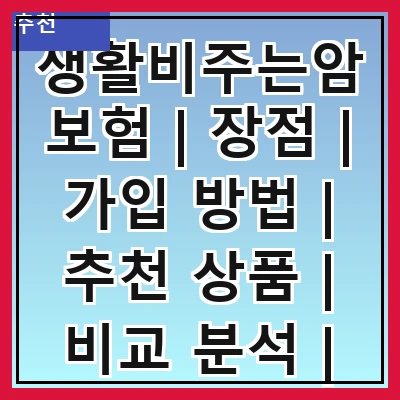 생활비주는암보험 | 장점 | 가입 방법 | 추천 상품 | 비교 분석 | 주의 사항 | 실속 팁 | 사례 연구 | FAQs