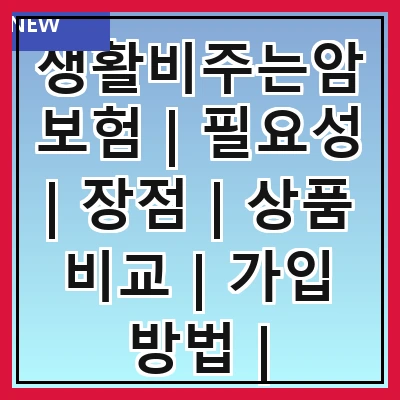 생활비주는암보험 | 필요성 | 장점 | 상품 비교 | 가입 방법 | 주의사항 | 사례 연구 | 추천 상품 | 결론