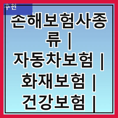 손해보험사종류 | 자동차보험 | 화재보험 | 건강보험 | 여행보험 | 재산보험 | 책임보험 | 특수보험