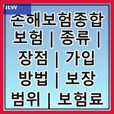 손해보험종합보험 | 종류 | 장점 | 가입 방법 | 보장 범위 | 보험료 | 청구 절차 | 주의사항