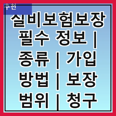 실비보험보장 필수 정보 | 종류 | 가입 방법 | 보장 범위 | 청구 절차 | 주의 사항 | 추천 상품