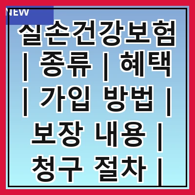 실손건강보험 | 종류 | 혜택 | 가입 방법 | 보장 내용 | 청구 절차 | 주의 사항 | 추천 상품