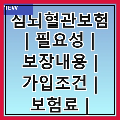 심뇌혈관보험 | 필요성 | 보장내용 | 가입조건 | 보험료 | 추천상품 | 청구방법 | 주의사항
