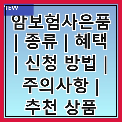 암보험사은품 | 종류 | 혜택 | 신청 방법 | 주의사항 | 추천 상품