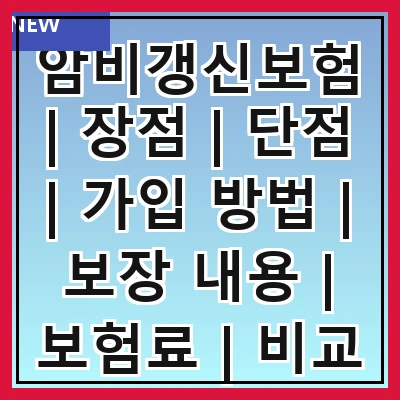 암비갱신보험 | 장점 | 단점 | 가입 방법 | 보장 내용 | 보험료 | 비교 분석 | 추천 상품