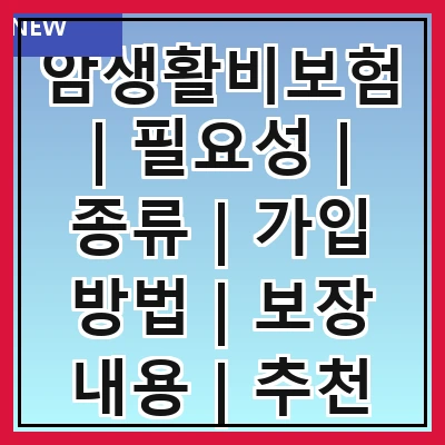 암생활비보험 | 필요성 | 종류 | 가입 방법 | 보장 내용 | 추천 상품 | 주의 사항 | 실제 사례