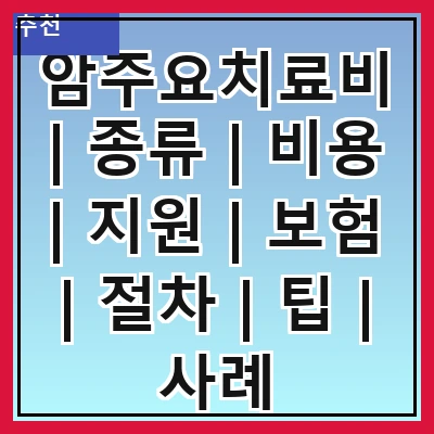 암주요치료비 | 종류 | 비용 | 지원 | 보험 | 절차 | 팁 | 사례
