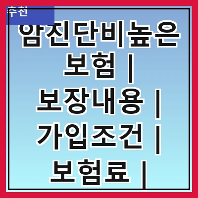 암진단비높은보험 | 보장내용 | 가입조건 | 보험료 | 추천상품 | 비교방법 | 주의사항 | 실속정보