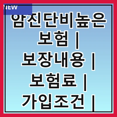 암진단비높은보험 | 보장내용 | 보험료 | 가입조건 | 추천상품 | 비교방법 | 주의사항 | 고객후기