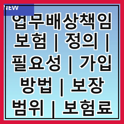 업무배상책임보험 | 정의 | 필요성 | 가입 방법 | 보장 범위 | 보험료 | 주의사항 | 사례 분석 | FAQ