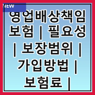 영업배상책임보험 | 필요성 | 보장범위 | 가입방법 | 보험료 | 주요사례 | 주의사항 | FAQ