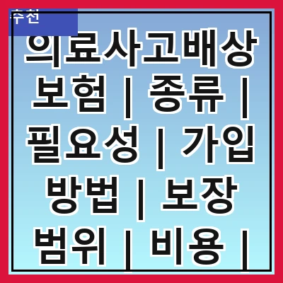 의료사고배상보험 | 종류 | 필요성 | 가입 방법 | 보장 범위 | 비용 | 주의사항 | 사례