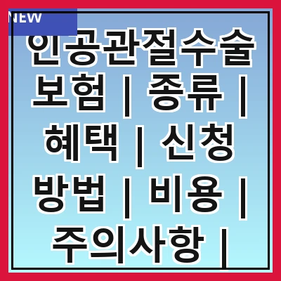 인공관절수술보험 | 종류 | 혜택 | 신청 방법 | 비용 | 주의사항 | 보장 범위 | 실사례