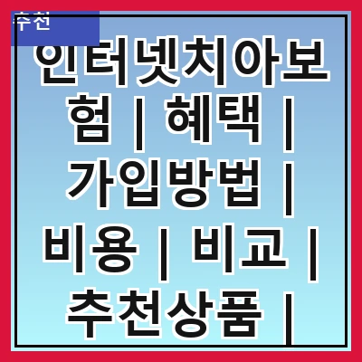 인터넷치아보험 | 혜택 | 가입방법 | 비용 | 비교 | 추천상품 | 주의사항 | 후기