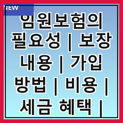 임원보험의 필요성 | 보장 내용 | 가입 방법 | 비용 | 세금 혜택 | 비교 분석 | 추천 상품 | 주의사항