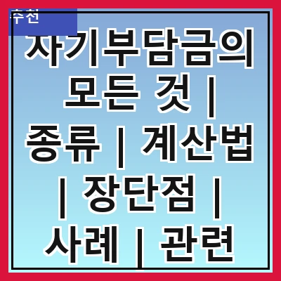 자기부담금의 모든 것 | 종류 | 계산법 | 장단점 | 사례 | 관련 법규 | 보험과의 관계 | 절세 방법