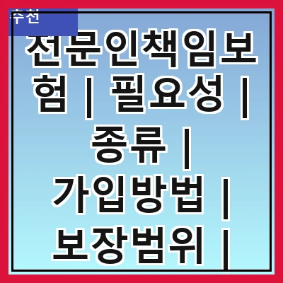 전문인책임보험 | 필요성 | 종류 | 가입방법 | 보장범위 | 보험료 | 주의사항 | 사례