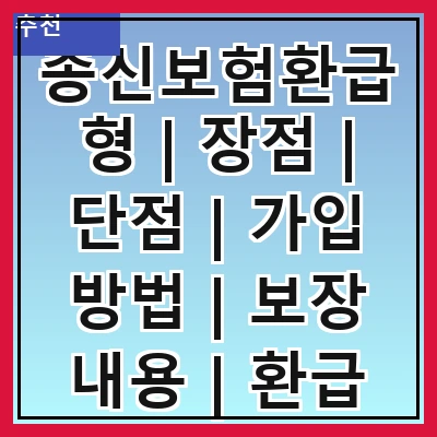 종신보험환급형 | 장점 | 단점 | 가입 방법 | 보장 내용 | 환급 조건 | 추천 상품 | 비교 분석
