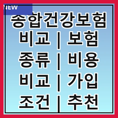 종합건강보험비교 | 보험 종류 | 비용 비교 | 가입 조건 | 추천 상품 | 혜택 분석 | 가입 방법 | 주의 사항