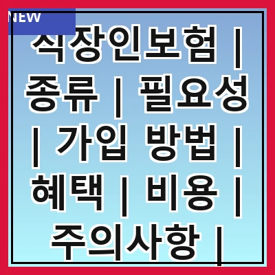 직장인보험 | 종류 | 필요성 | 가입 방법 | 혜택 | 비용 | 주의사항 | 추천 상품