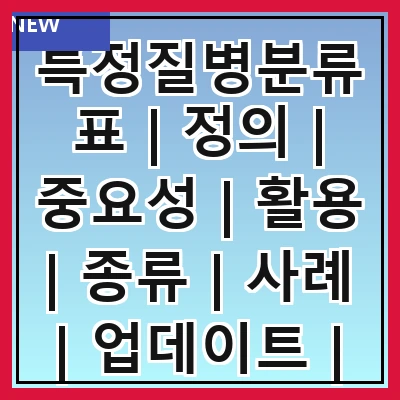 특정질병분류표 | 정의 | 중요성 | 활용 | 종류 | 사례 | 업데이트 | 관련법규