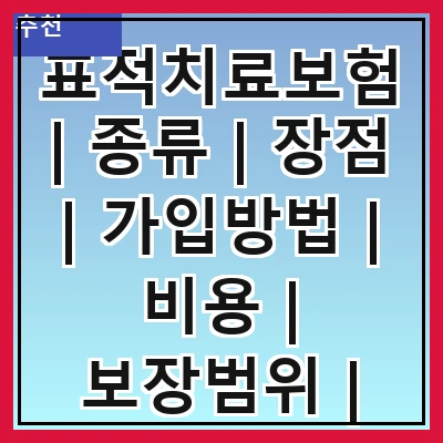 표적치료보험 | 종류 | 장점 | 가입방법 | 비용 | 보장범위 | 주의사항 | 사례