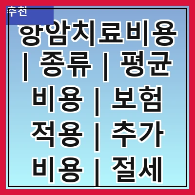 항암치료비용 | 종류 | 평균 비용 | 보험 적용 | 추가 비용 | 절세 방법 | 지원 프로그램 | 환자 경험담 | 지역별 차이
