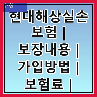 현대해상실손보험 | 보장내용 | 가입방법 | 보험료 | 청구절차 | 상품특징 | 비교분석 | 고객후기